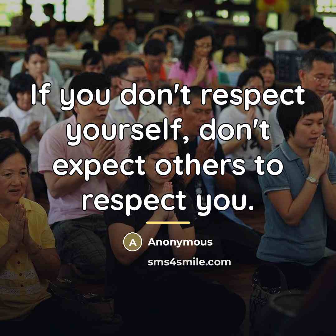 “If you don't respect yourself, don't expect others to respect…” quote by Anonymous