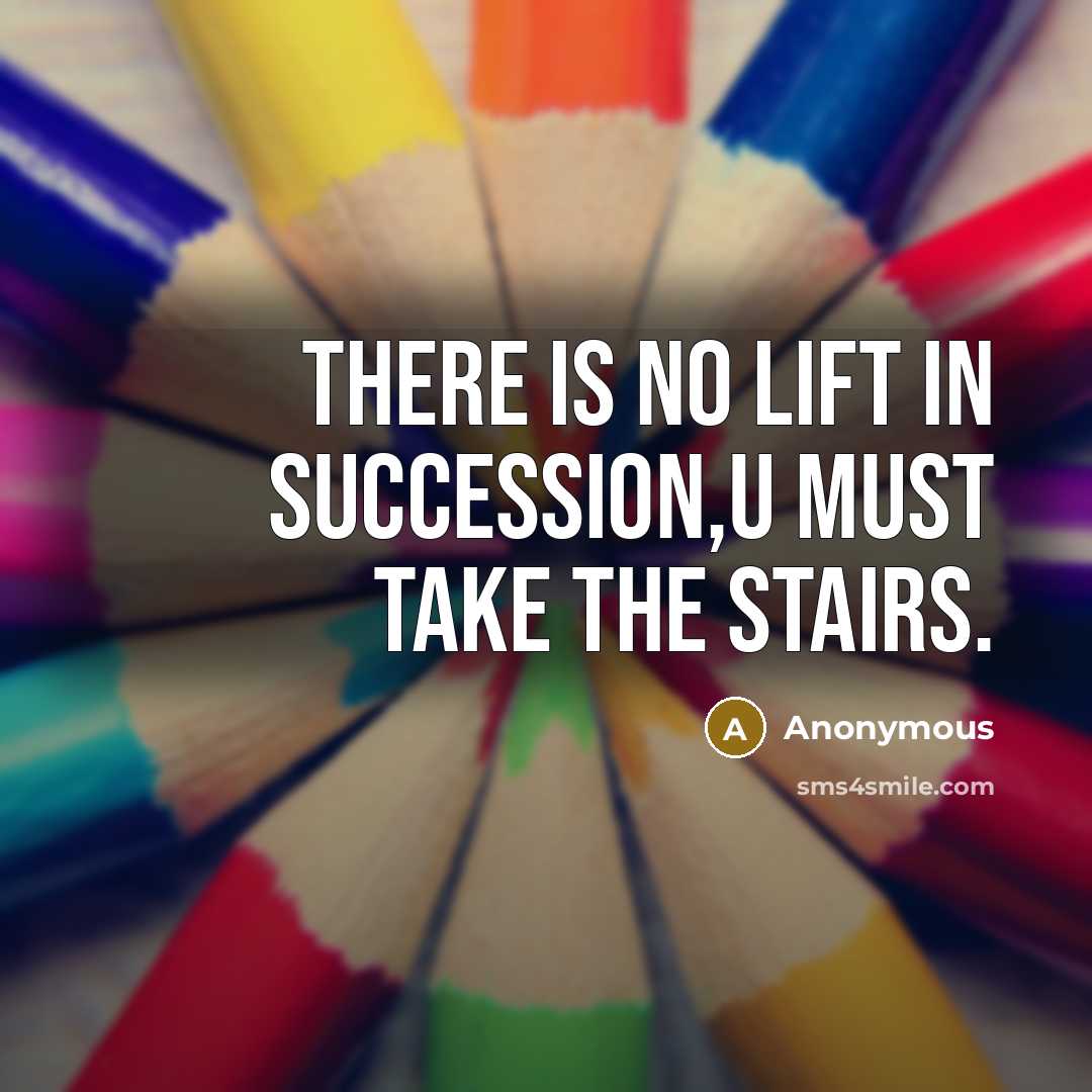 “There is no lift in succession,U must take the stairs.…” quote by Anonymous