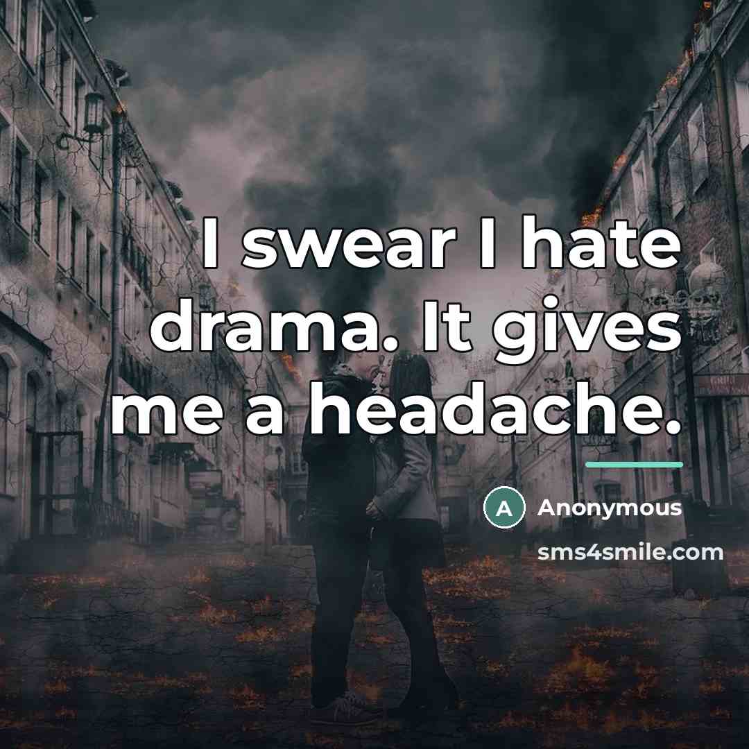 “I swear I hate drama. It gives me a headache.…” quote by Anonymous