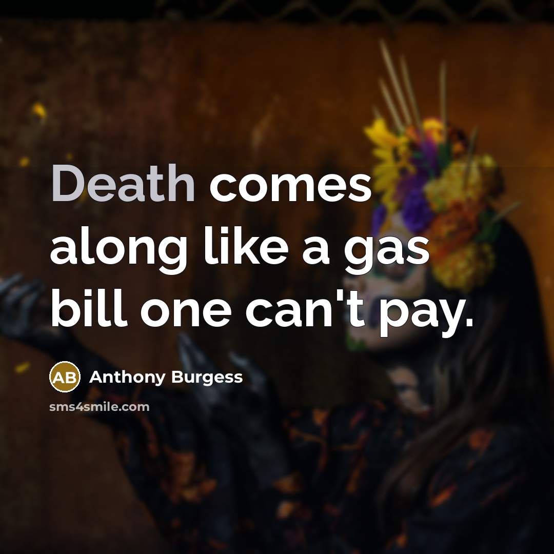 “Death comes along like a gas bill one can't pay.…” quote by Anthony Burgess