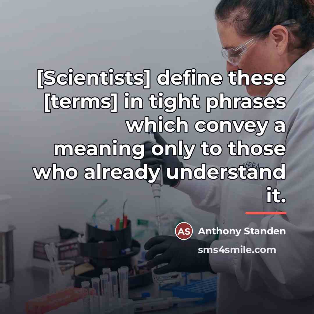 “[Scientists] define these [terms] in tight phrases which convey a…” quote by Anthony Standen
