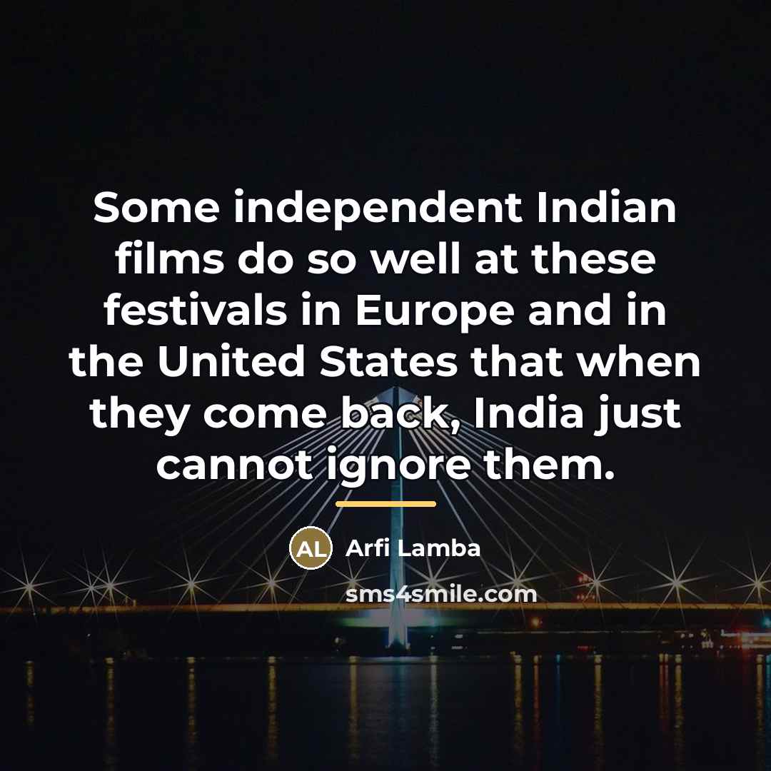 “Some independent Indian films do so well at these festivals…” quote by Arfi Lamba