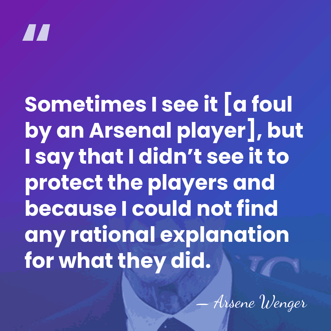 Sometimes I see it [a foul by an Arsenal player], but I&hellip; - Arsene Wenger