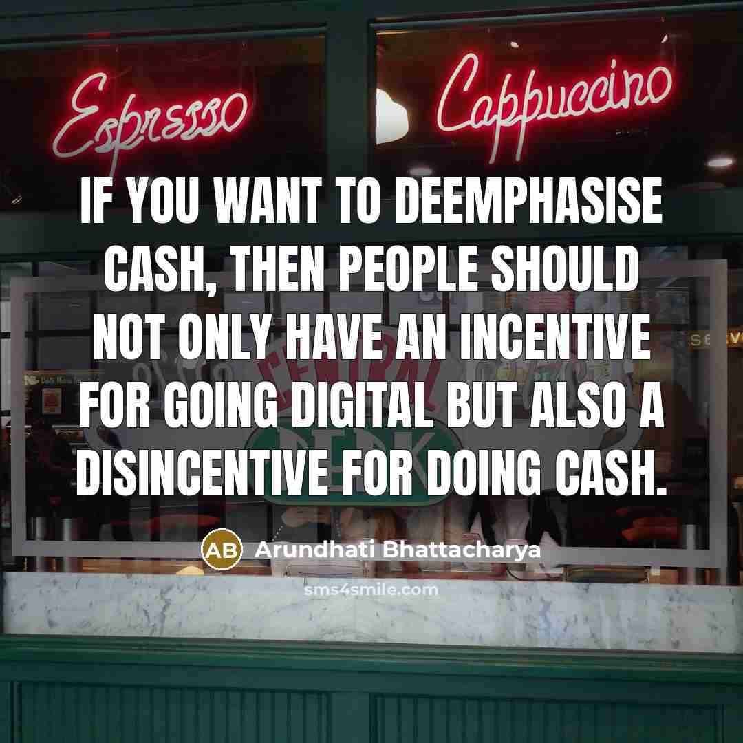 “If you want to deemphasise cash, then people should not…” quote by Arundhati Bhattacharya