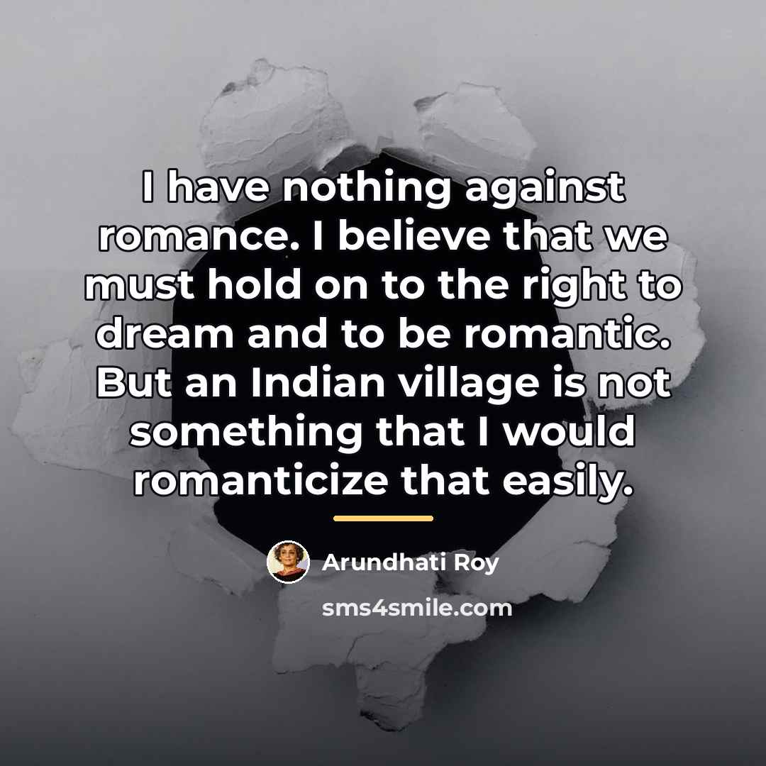 “I have nothing against romance. I believe that we must…” quote by Arundhati Roy