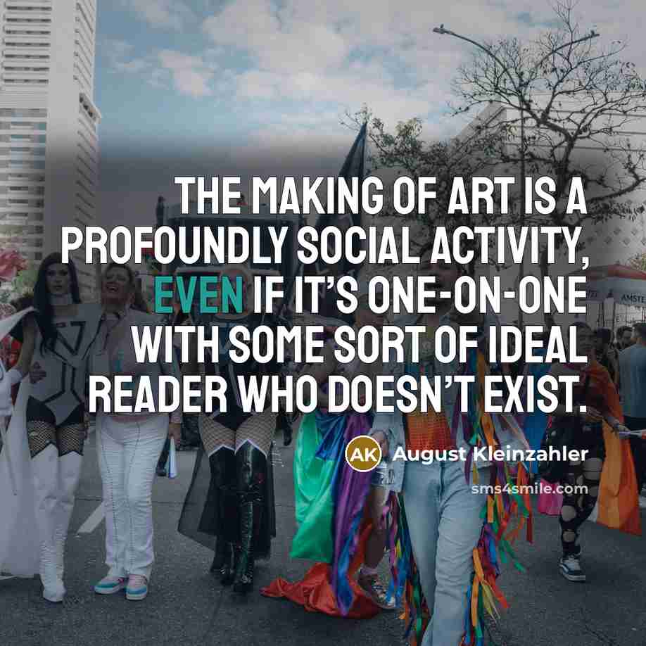 “The making of art is a profoundly social activity, even…” quote by August Kleinzahler