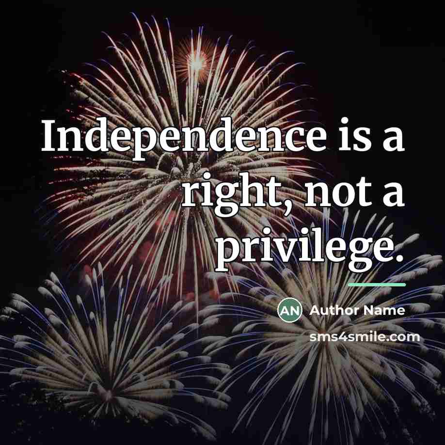 “Independence is a right, not a privilege.…” quote by Author Name