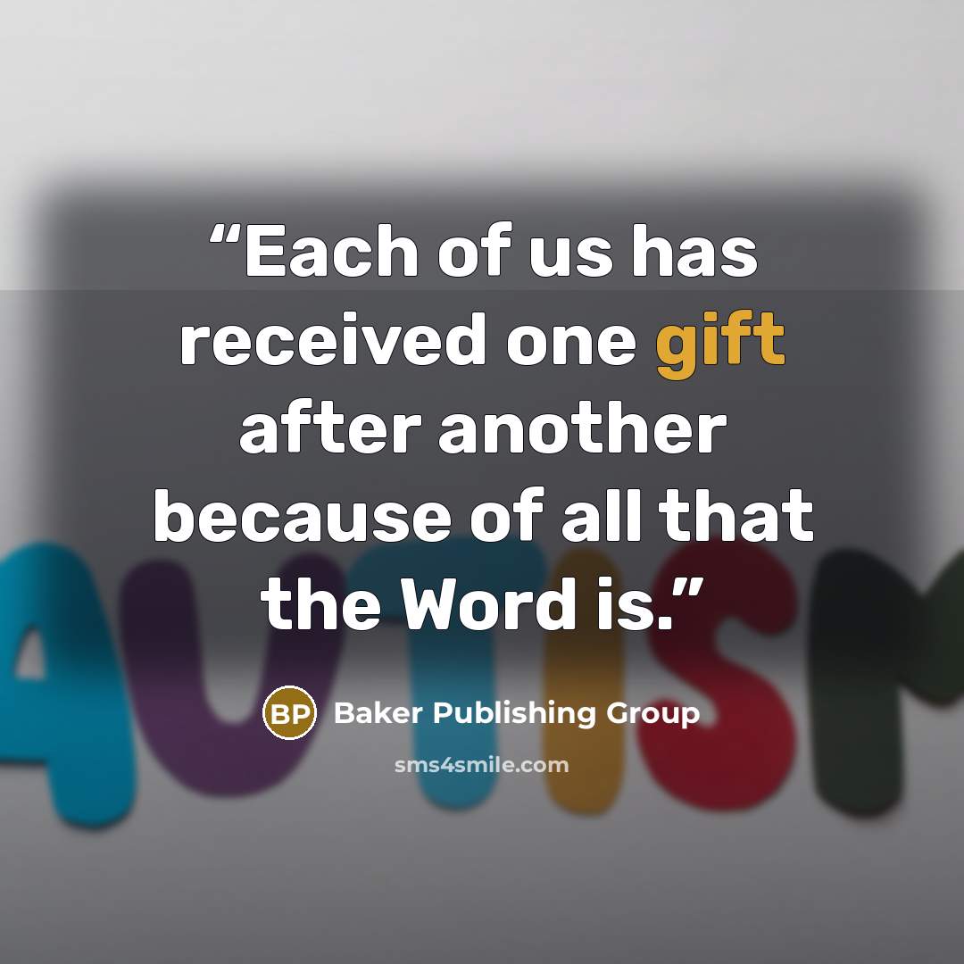 “Each of us has received one gift after another because of all that the Word is.” quote by Baker Publishing Group