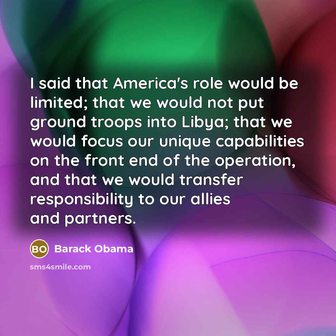 “I said that America's role would be limited; that we…” quote by Barack Obama