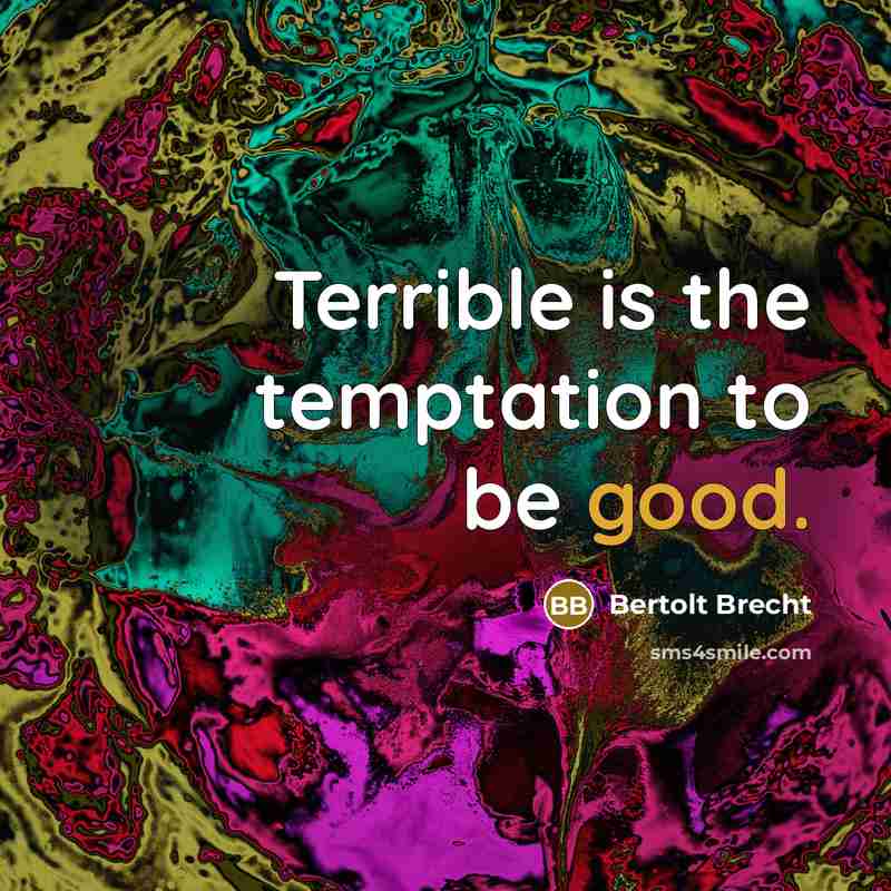 “Terrible is the temptation to be good.…” quote by Bertolt Brecht