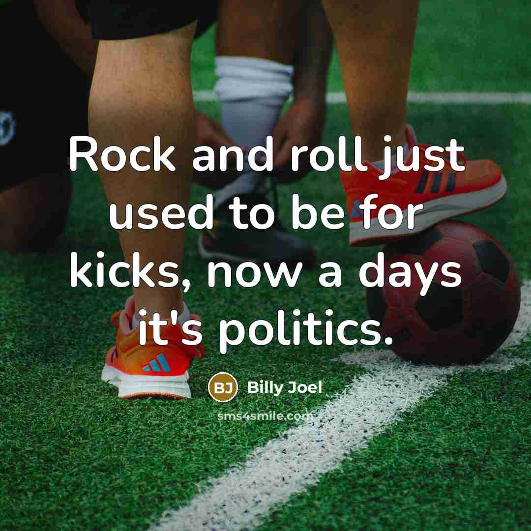 “Rock and roll just used to be for kicks, now…” quote by Billy Joel