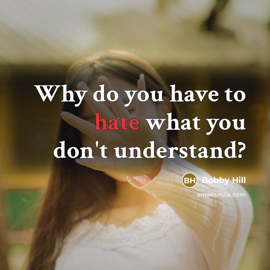 “Why do you have to hate what you don't understand?…” quote by Bobby Hill