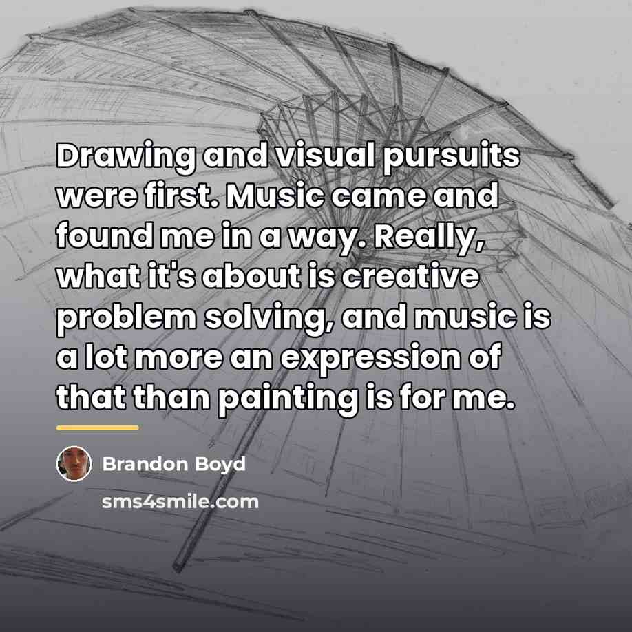 “Drawing and visual pursuits were first. Music came and found…” quote by Brandon Boyd