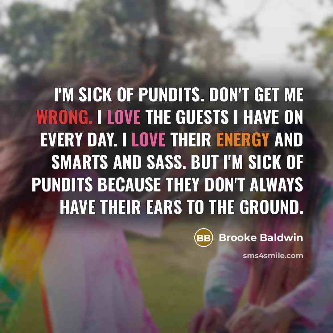 “I'm sick of pundits. Don't get me wrong. I love…” quote by Brooke Baldwin