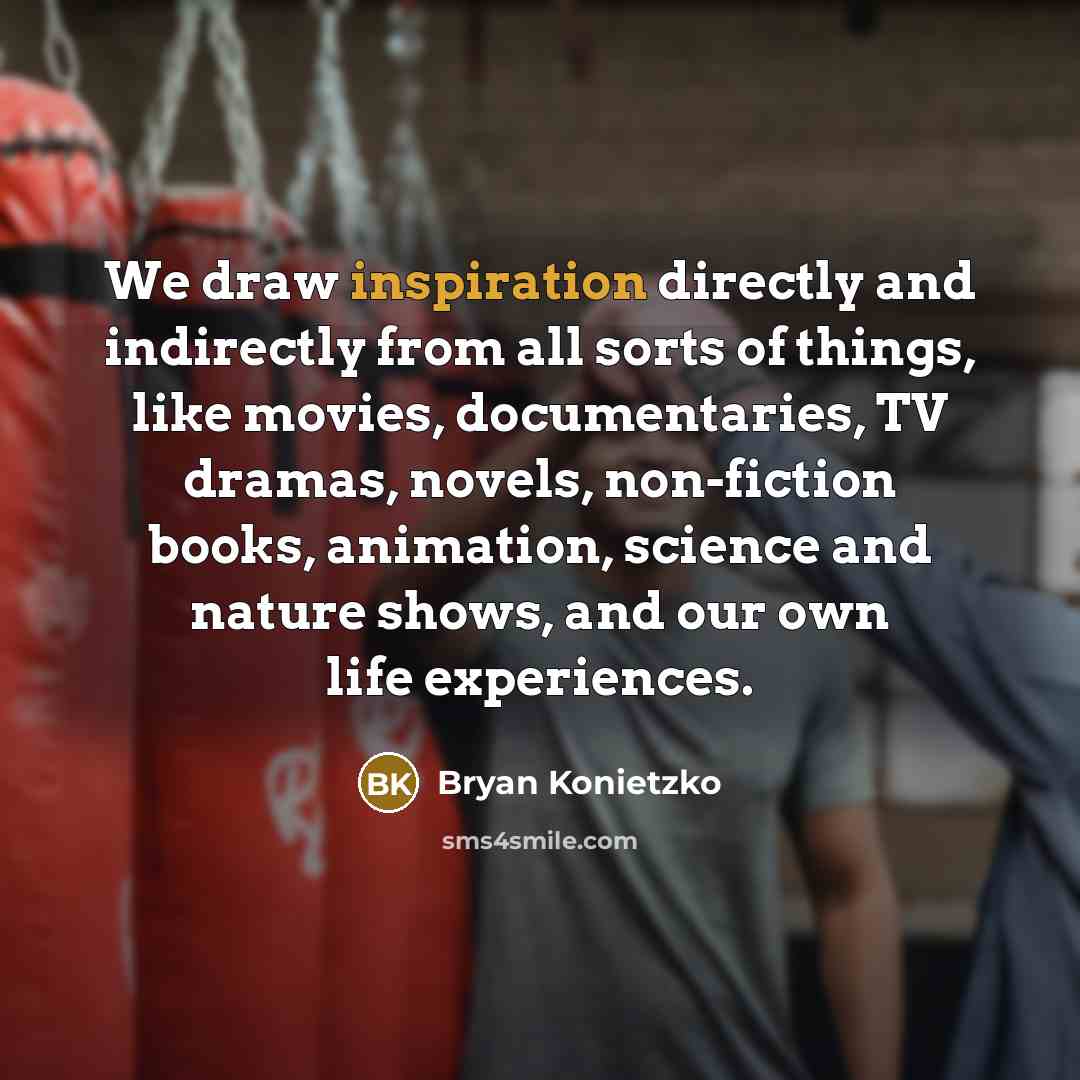 “We draw inspiration directly and indirectly from all sorts of…” quote by Bryan Konietzko