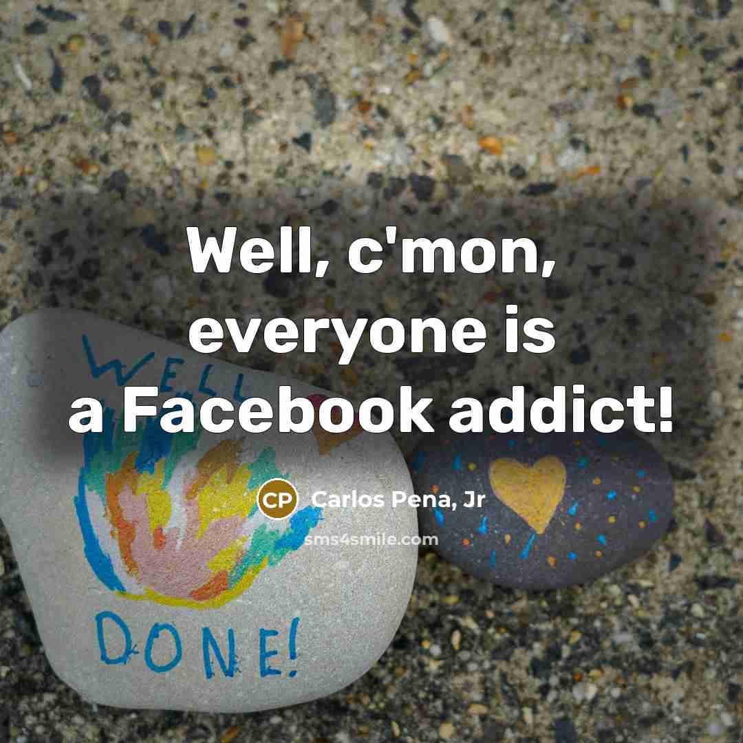 “Well, c'mon, everyone is a Facebook addict!…” quote by Carlos Pena, Jr