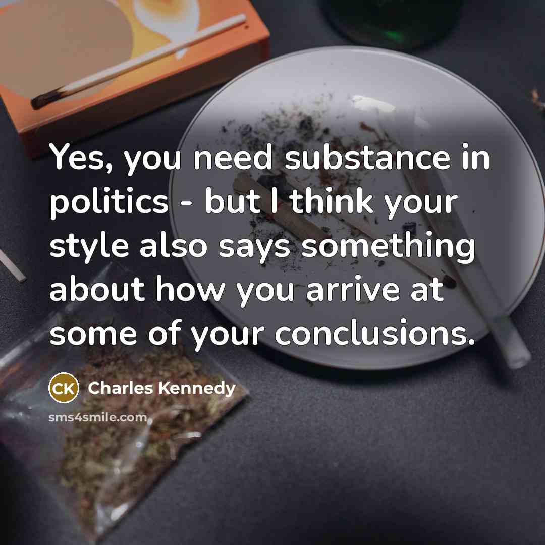 “Yes, you need substance in politics - but I think…” quote by Charles Kennedy