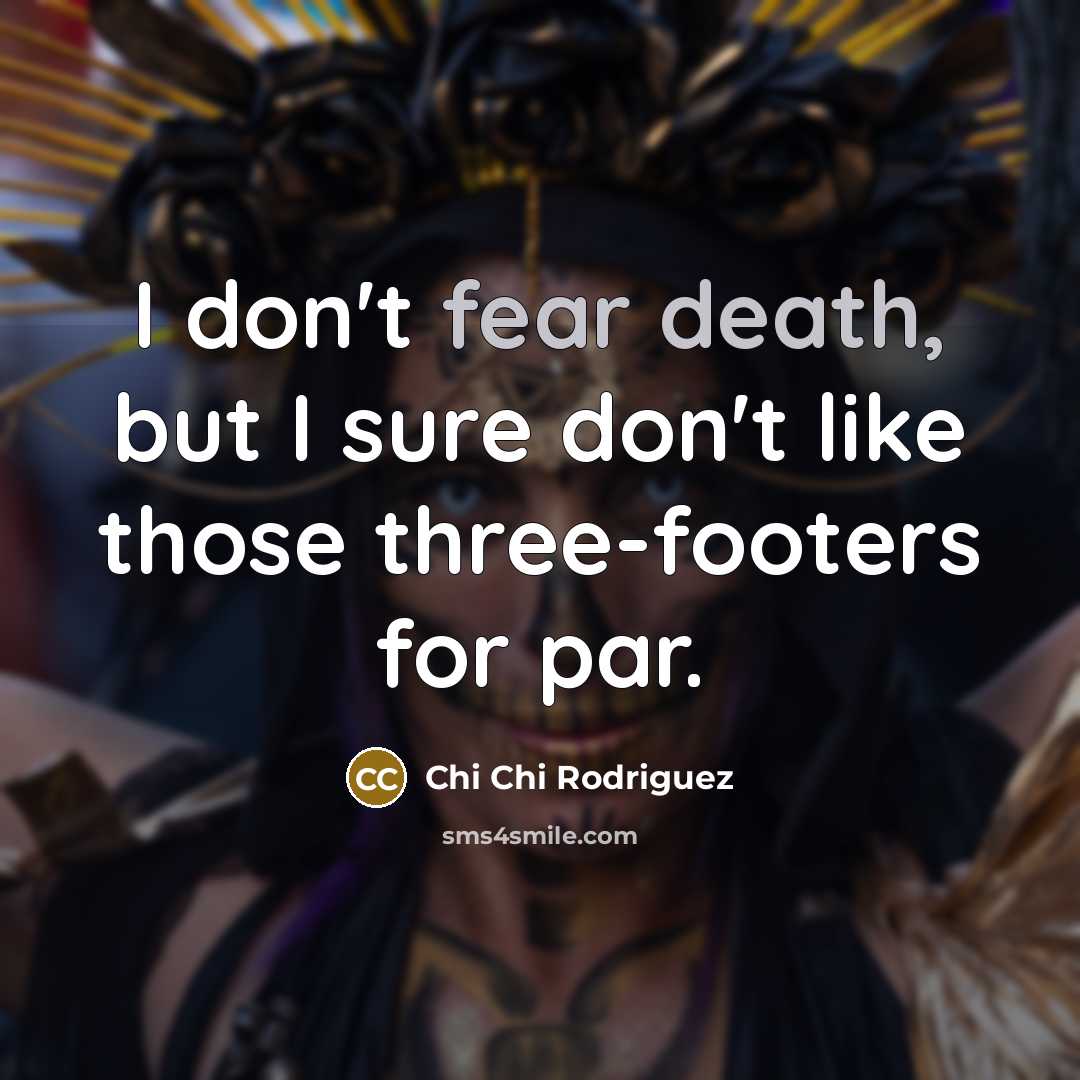 “I don't fear death, but I sure don't like those…” quote by Chi Chi Rodriguez