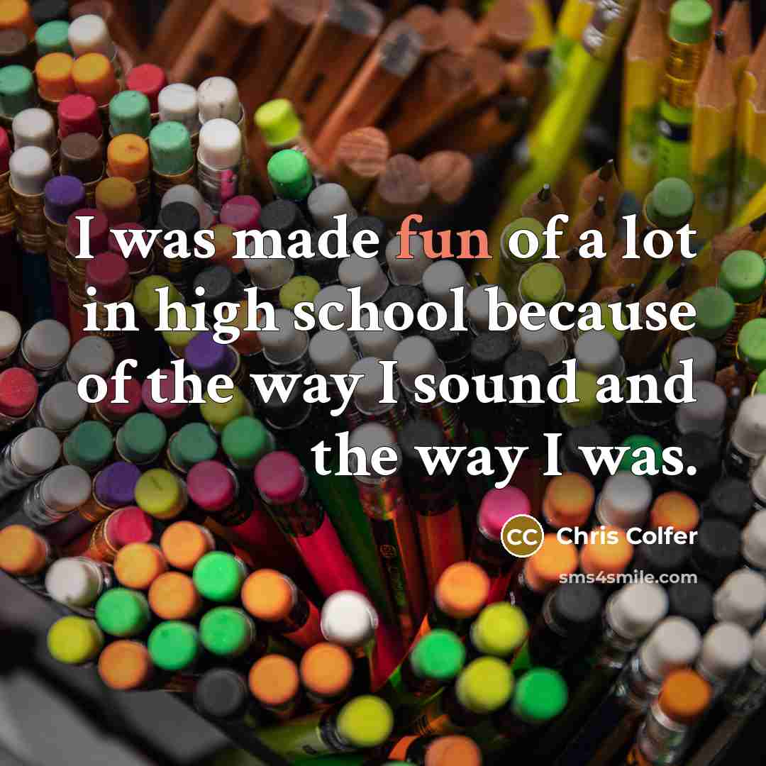 “I was made fun of a lot in high school…” quote by Chris Colfer