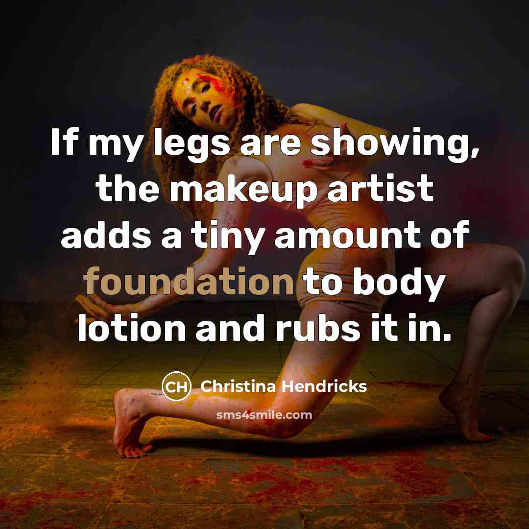 “If my legs are showing, the makeup artist adds a…” quote by Christina Hendricks