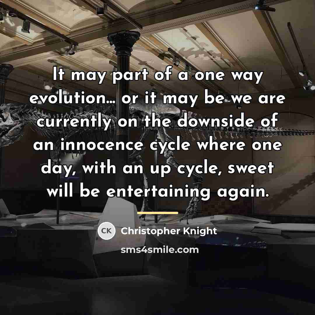 “It may part of a one way evolution... or it…” quote by Christopher Knight