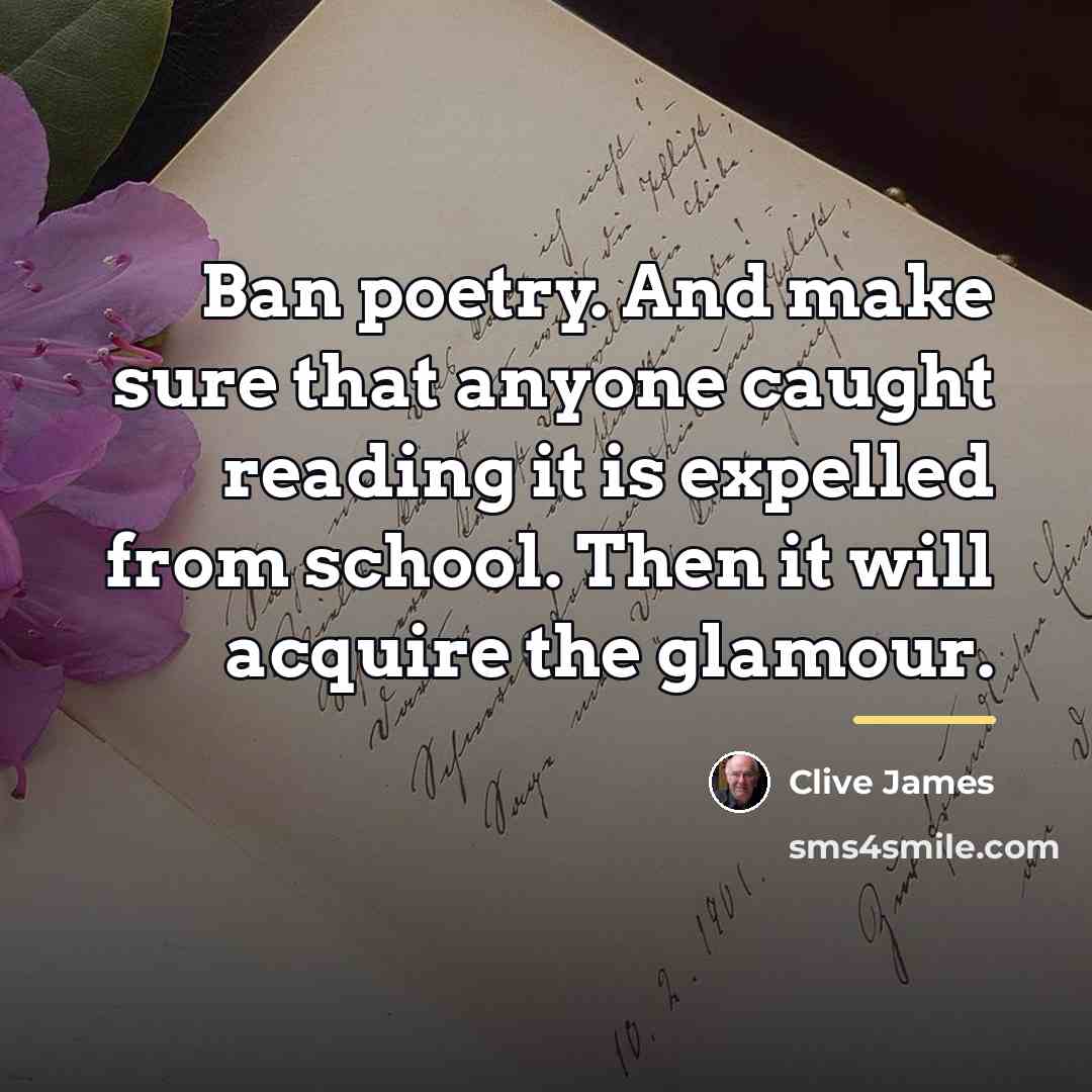 “Ban poetry. And make sure that anyone caught reading it…” quote by Clive James