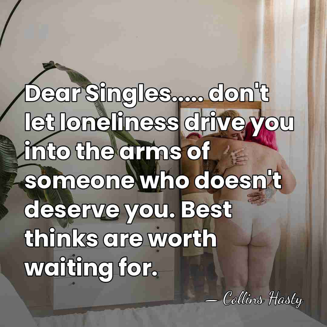 Dear Singles..... don't let loneliness drive you into the arms of someone&hellip; - Collins Hasty