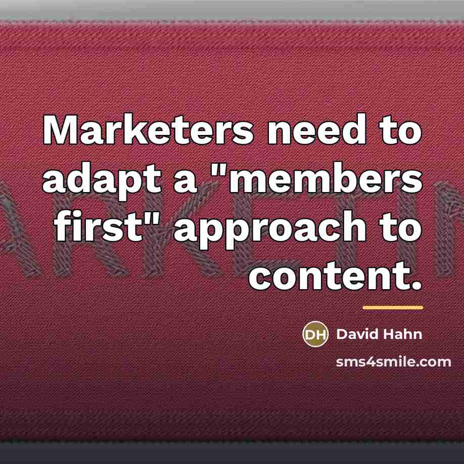 “Marketers need to adapt a "members first" approach to content.…” quote by David Hahn