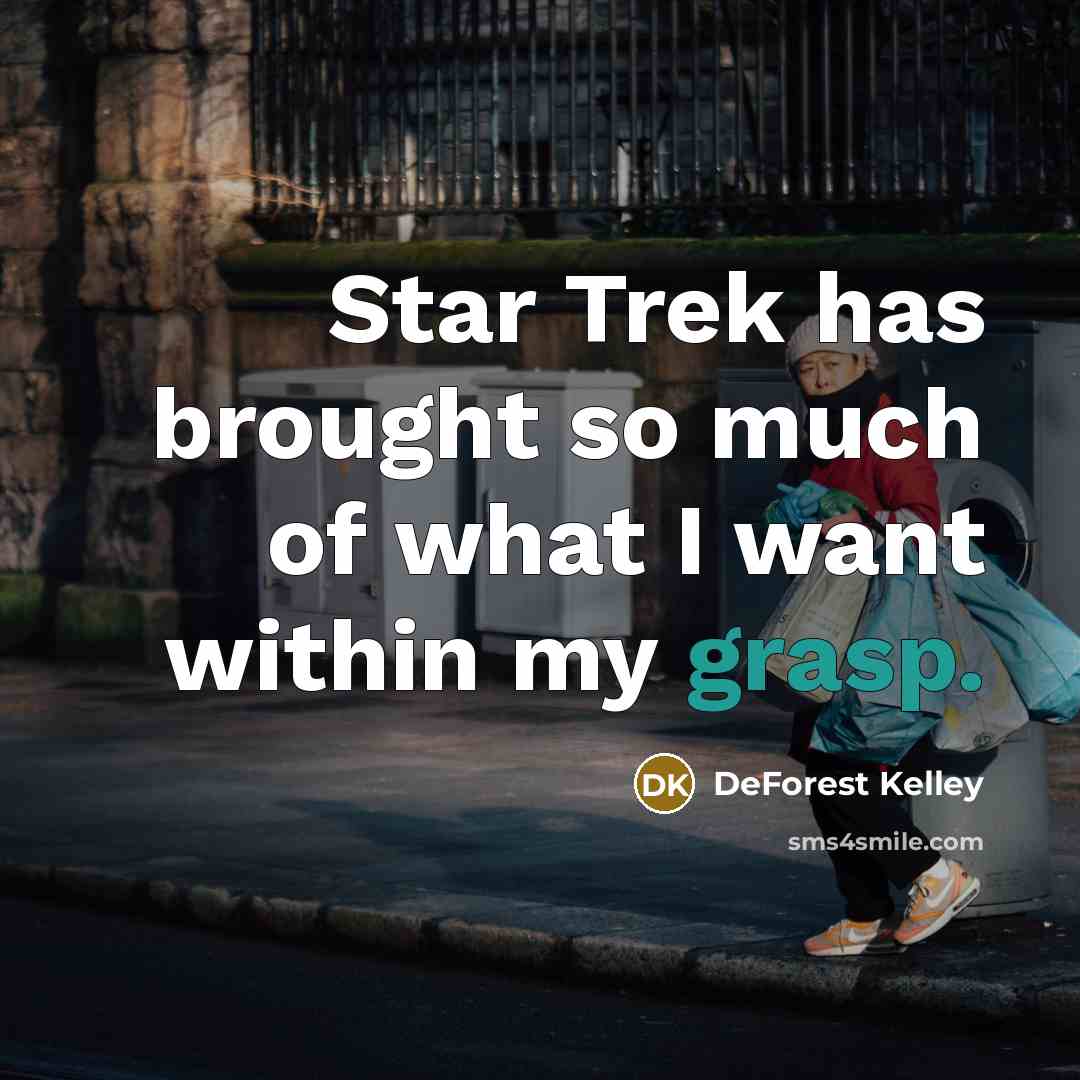 “Star Trek has brought so much of what I want…” quote by DeForest Kelley