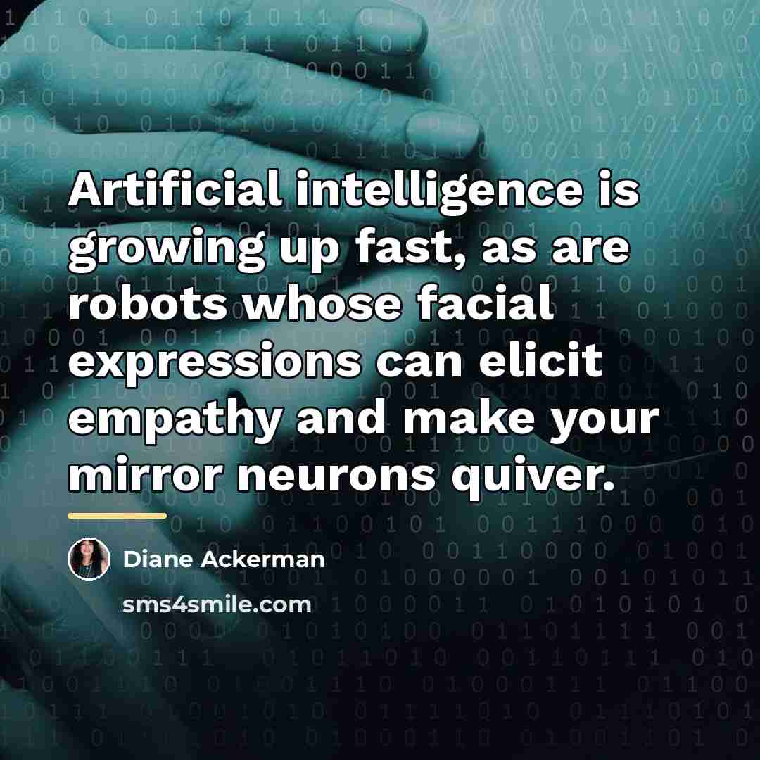 “Artificial intelligence is growing up fast, as are robots whose…” quote by Diane Ackerman