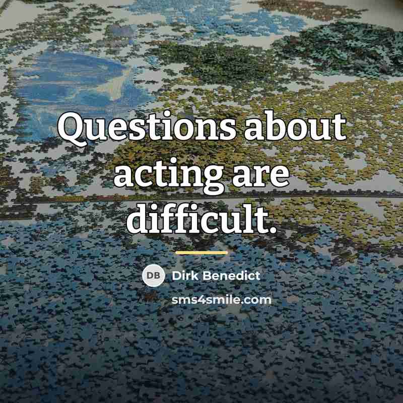 “Questions about acting are difficult.…” quote by Dirk Benedict