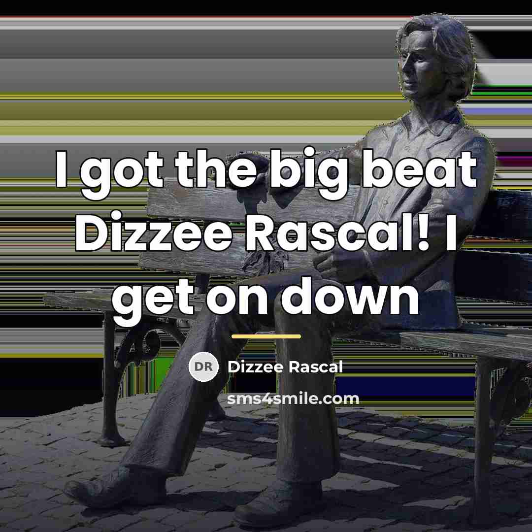 “I got the big beat Dizzee Rascal! I get on…” quote by Dizzee Rascal