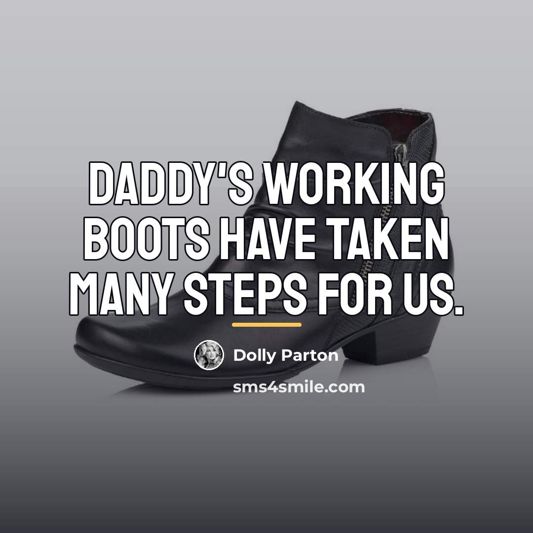 “Daddy's working boots have taken many steps for us.…” quote by Dolly Parton