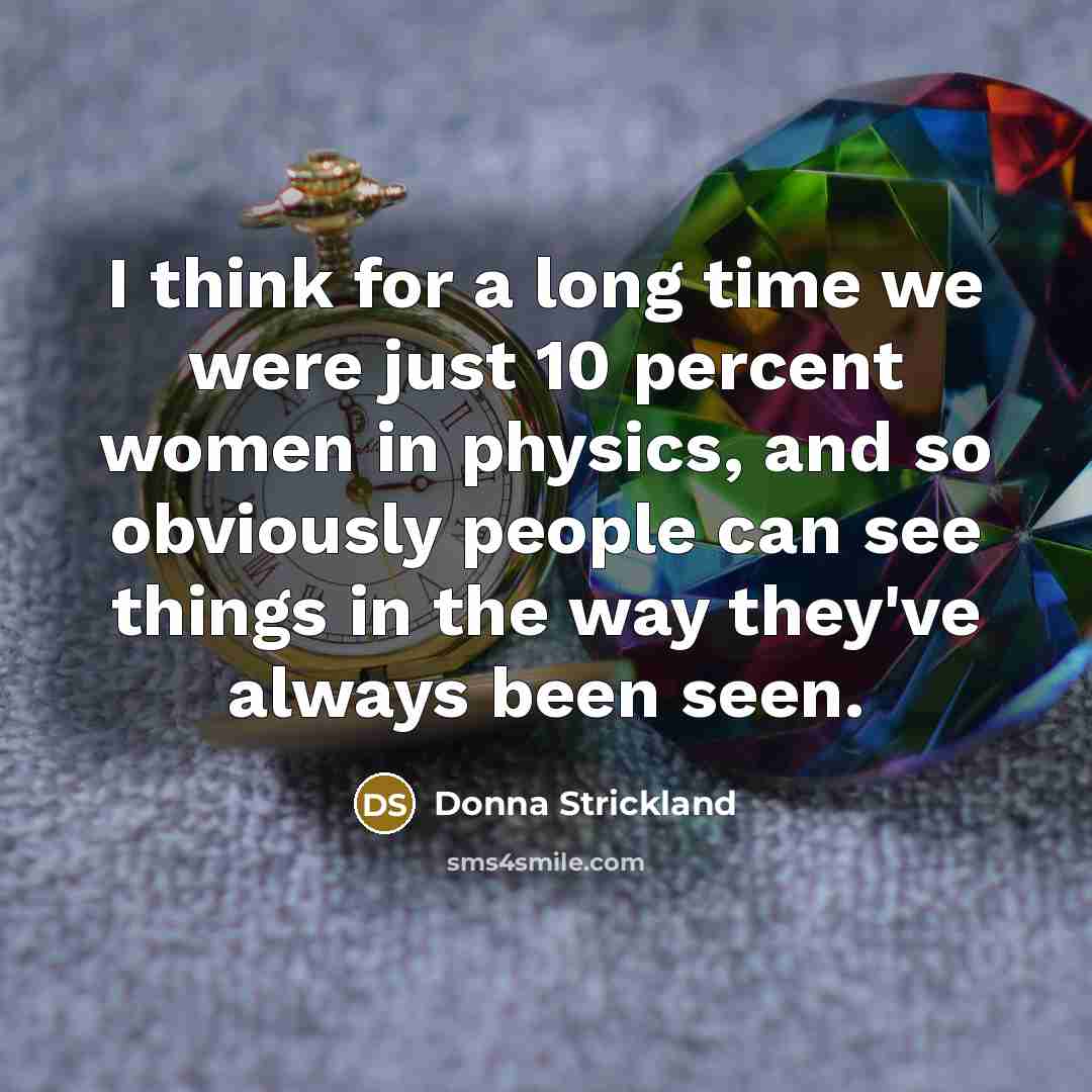 “I think for a long time we were just 10…” quote by Donna Strickland