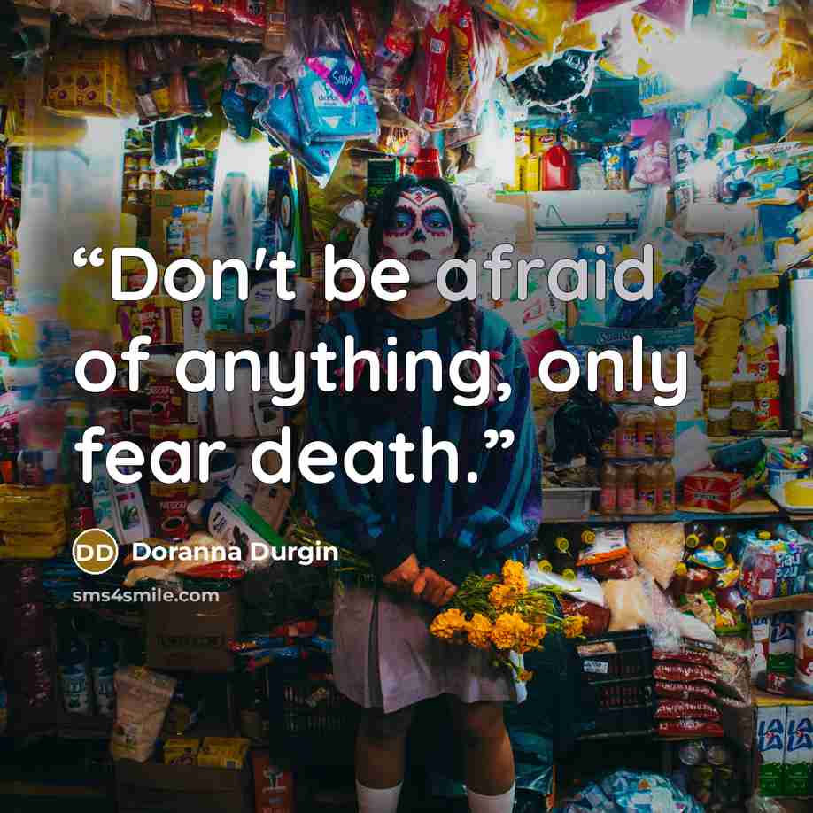 “Don't be afraid of anything, only fear death.” quote by Doranna Durgin