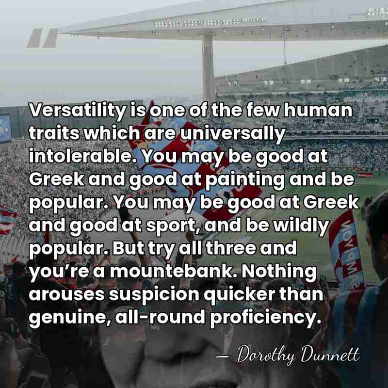 Versatility is one of the few human traits which are universally intolerable.&hellip; - Dorothy Dunnett