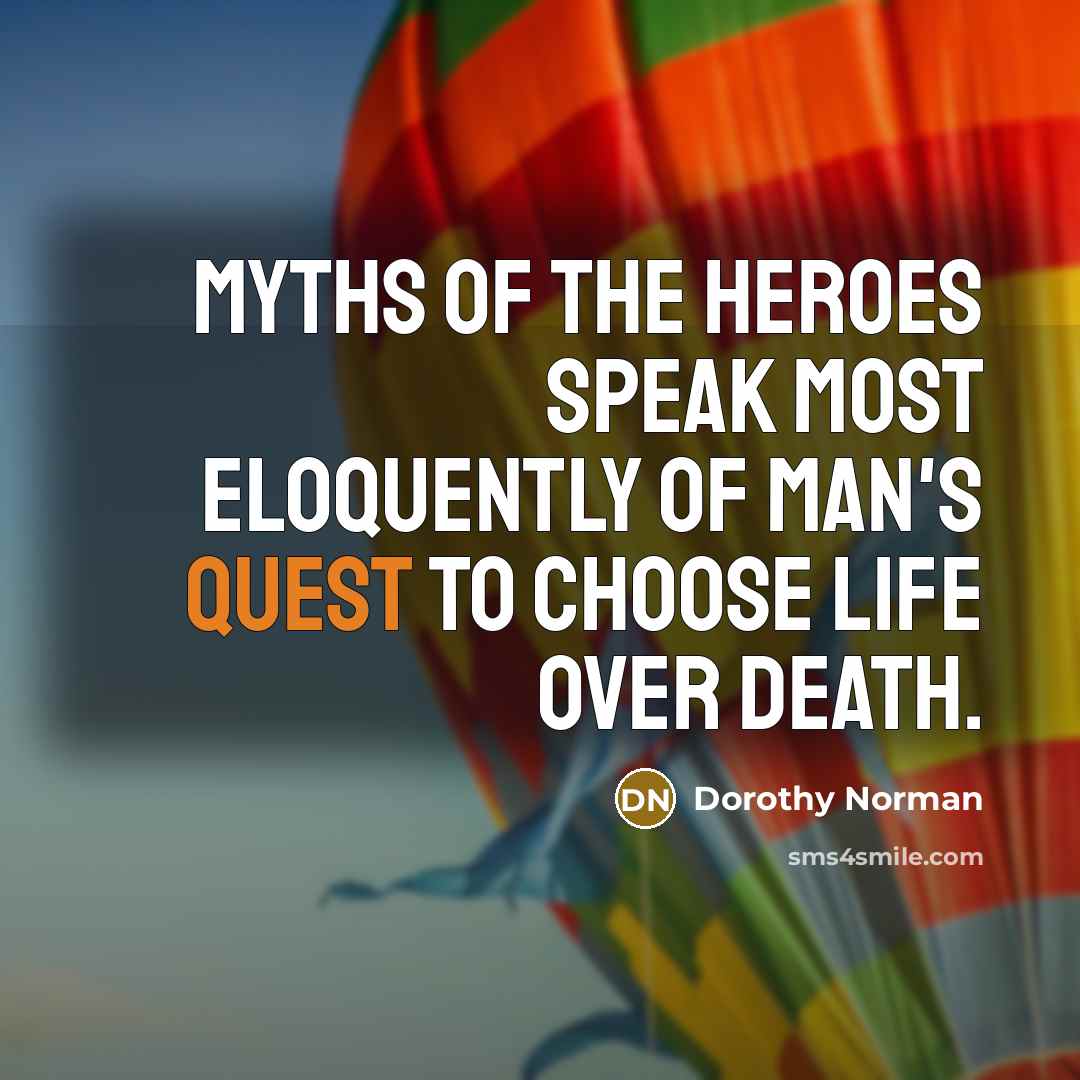 “Myths of the heroes speak most eloquently of man's quest…” quote by Dorothy Norman
