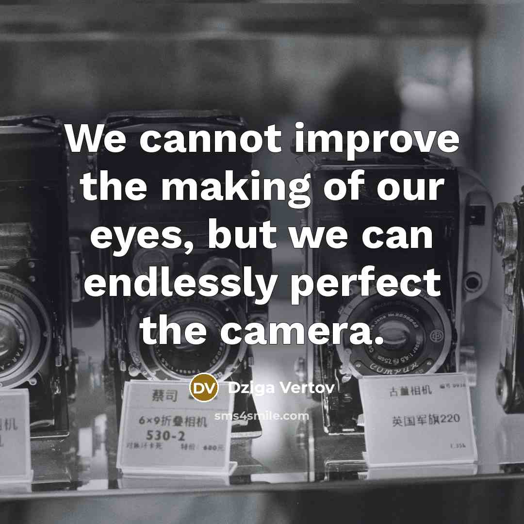 “We cannot improve the making of our eyes, but we can endlessly perfect the camera.” quote by Dziga Vertov