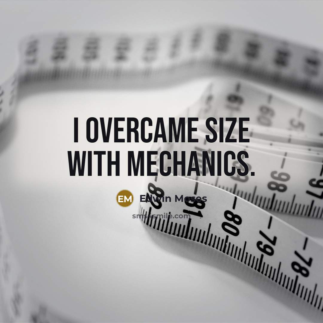 “I overcame size with mechanics.…” quote by Edwin Moses