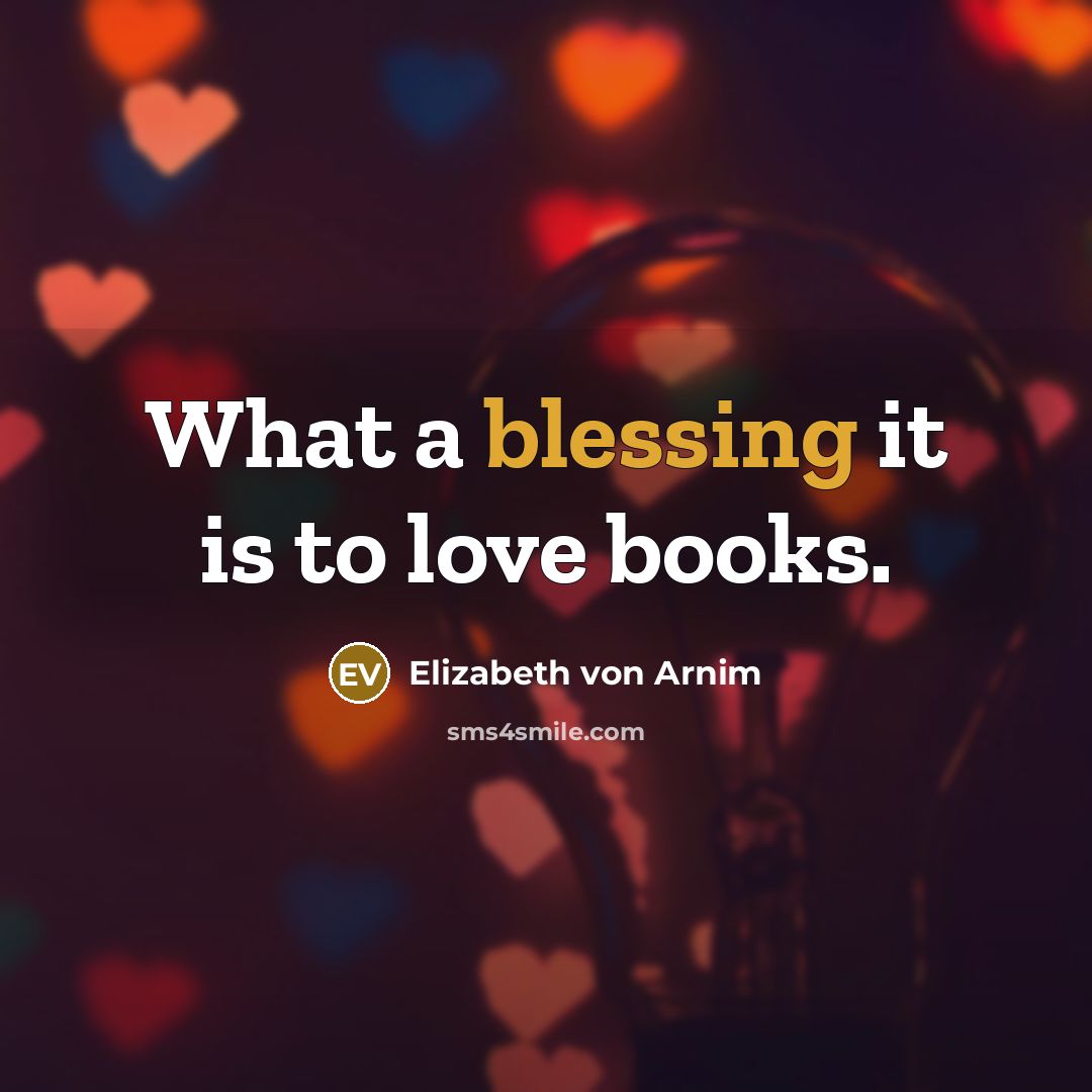 “What a blessing it is to love books.…” quote by Elizabeth von Arnim