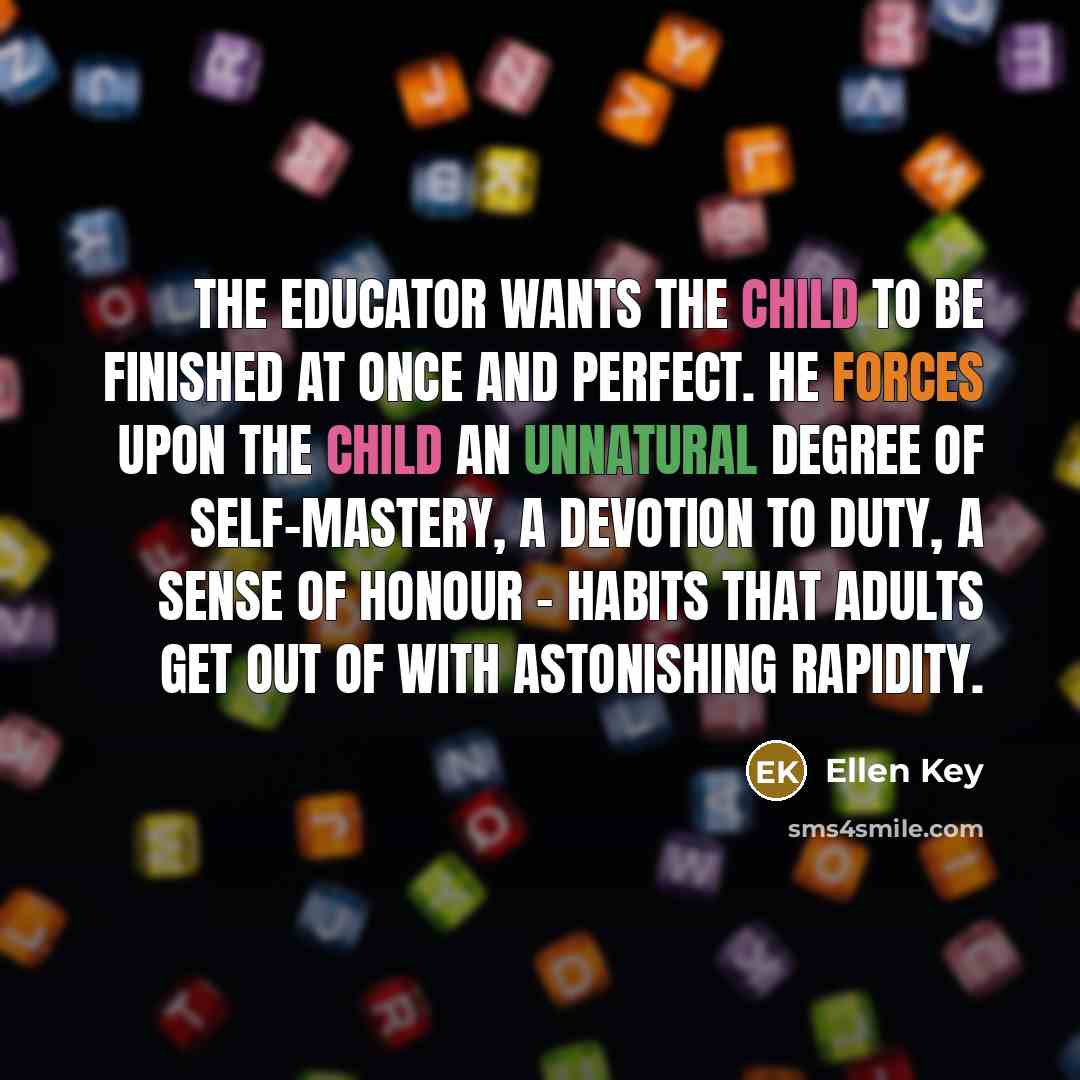 “The educator wants the child to be finished at once…” quote by Ellen Key
