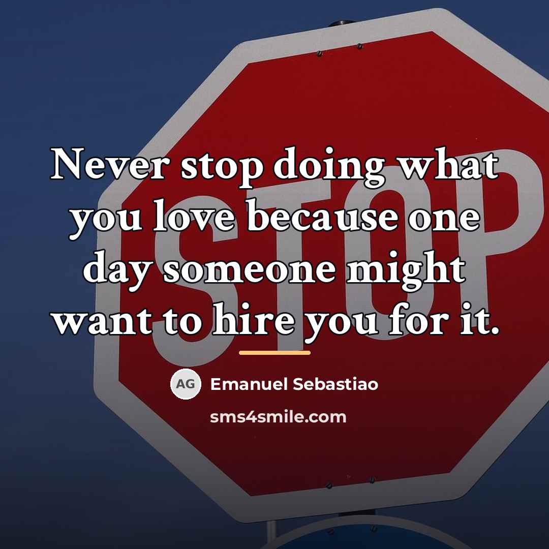 “Never stop doing what you love because one day someone…” quote by Emanuel Sebastiao