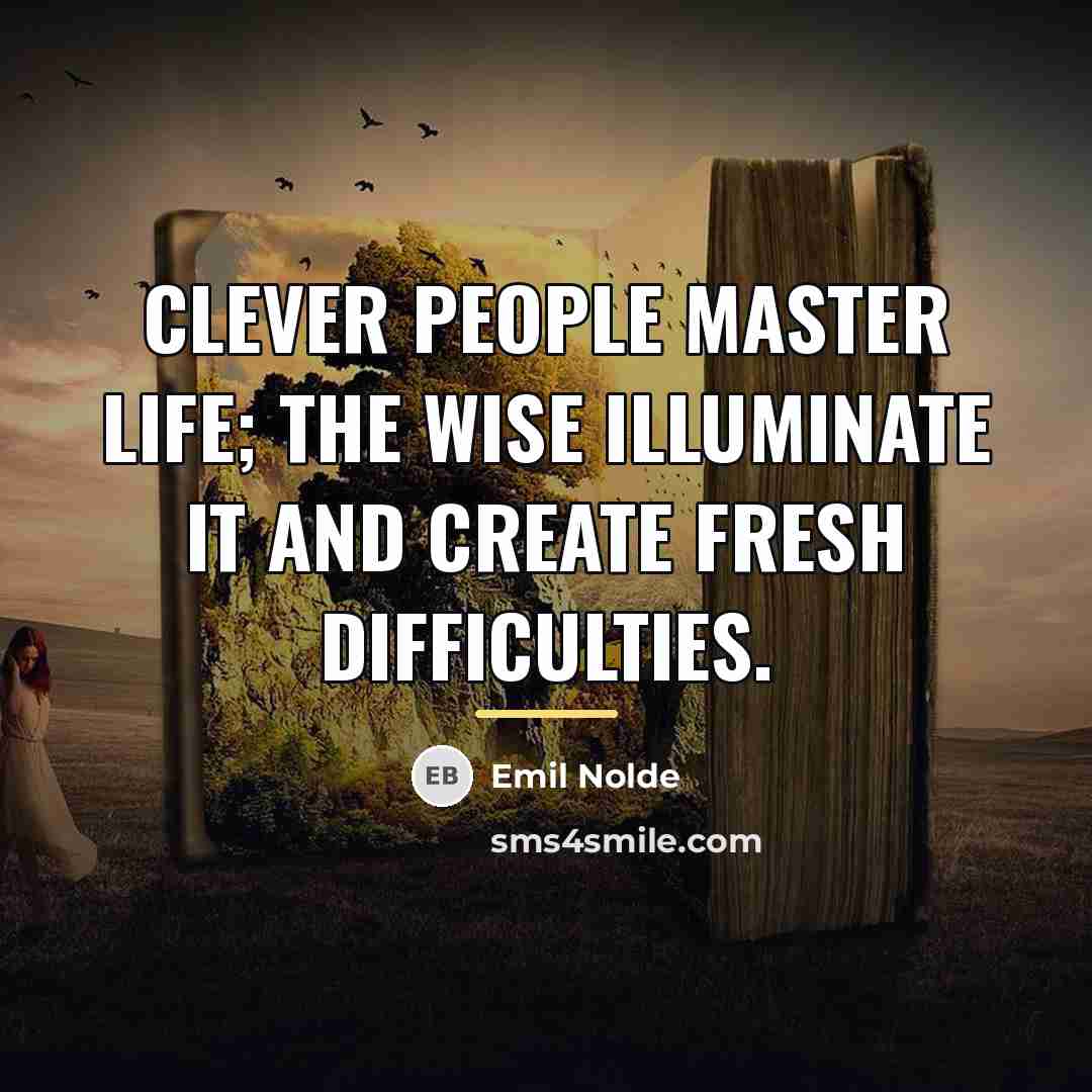 “Clever people master life; the wise illuminate it and create…” quote by Emil Nolde