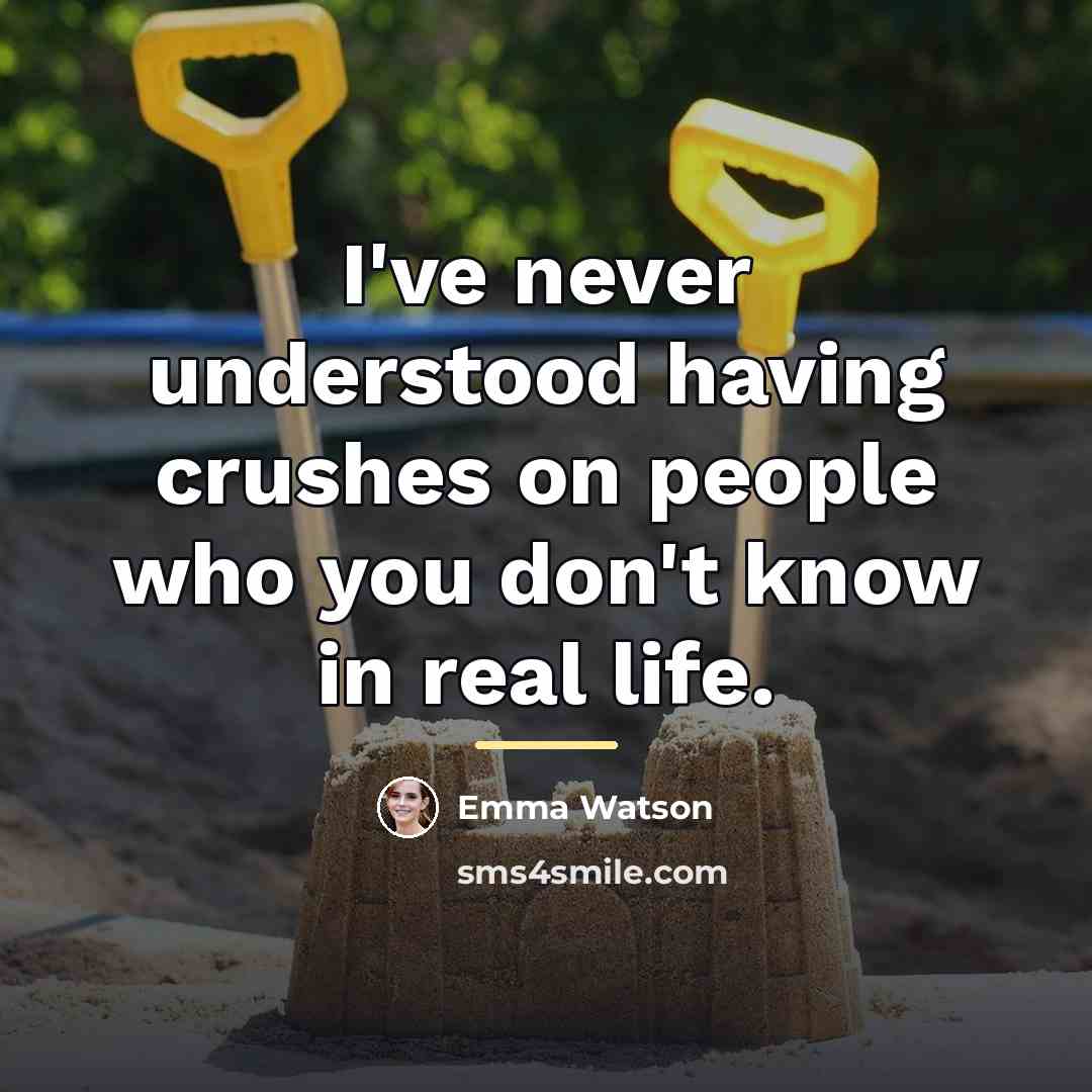 “I've never understood having crushes on people who you don't…” quote by Emma Watson
