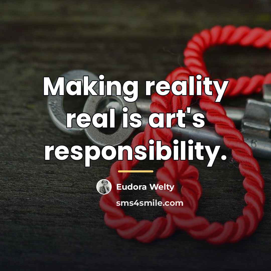 “Making reality real is art's responsibility.…” quote by Eudora Welty
