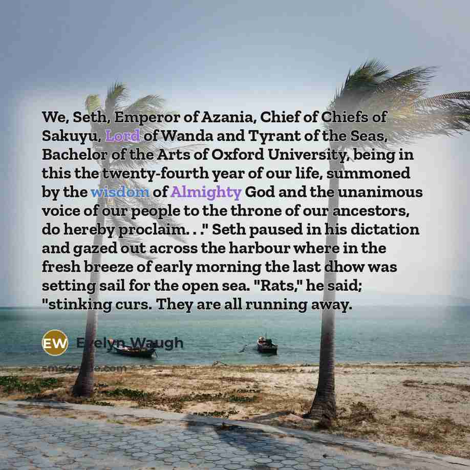 “We, Seth, Emperor of Azania, Chief of Chiefs of Sakuyu,…” quote by Evelyn Waugh