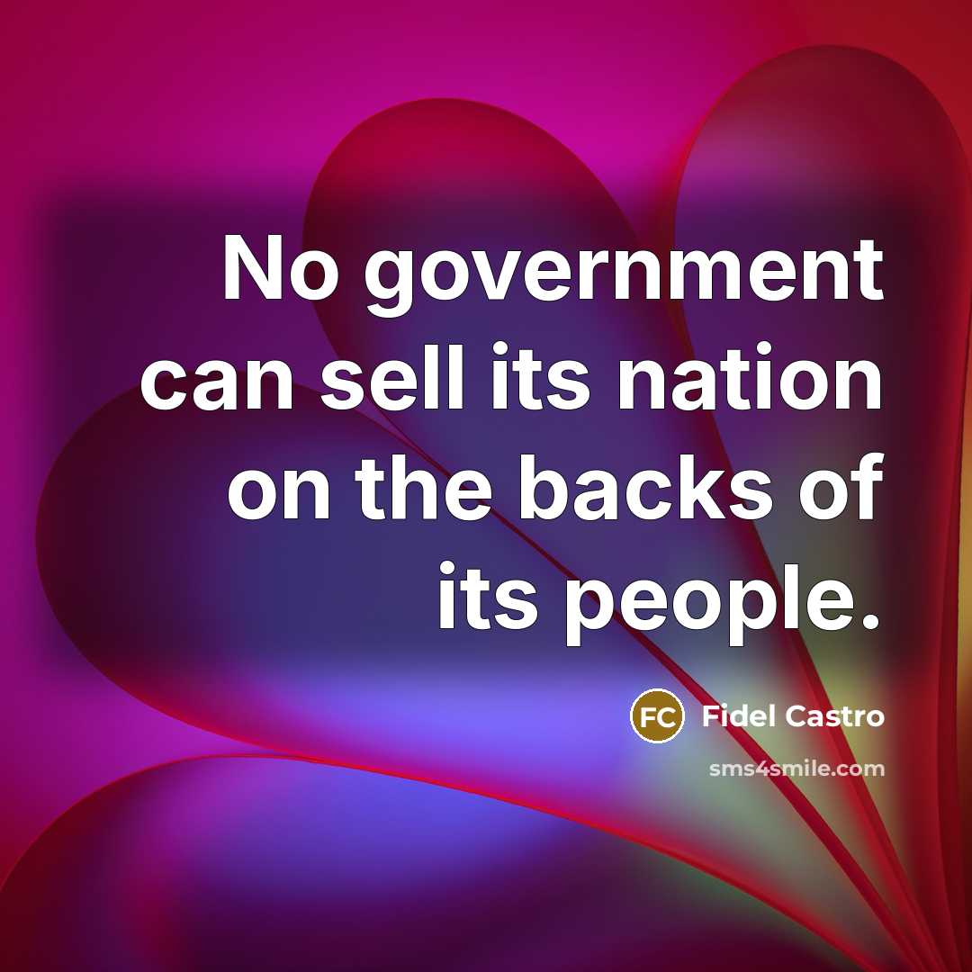 “No government can sell its nation on the backs of…” quote by Fidel Castro