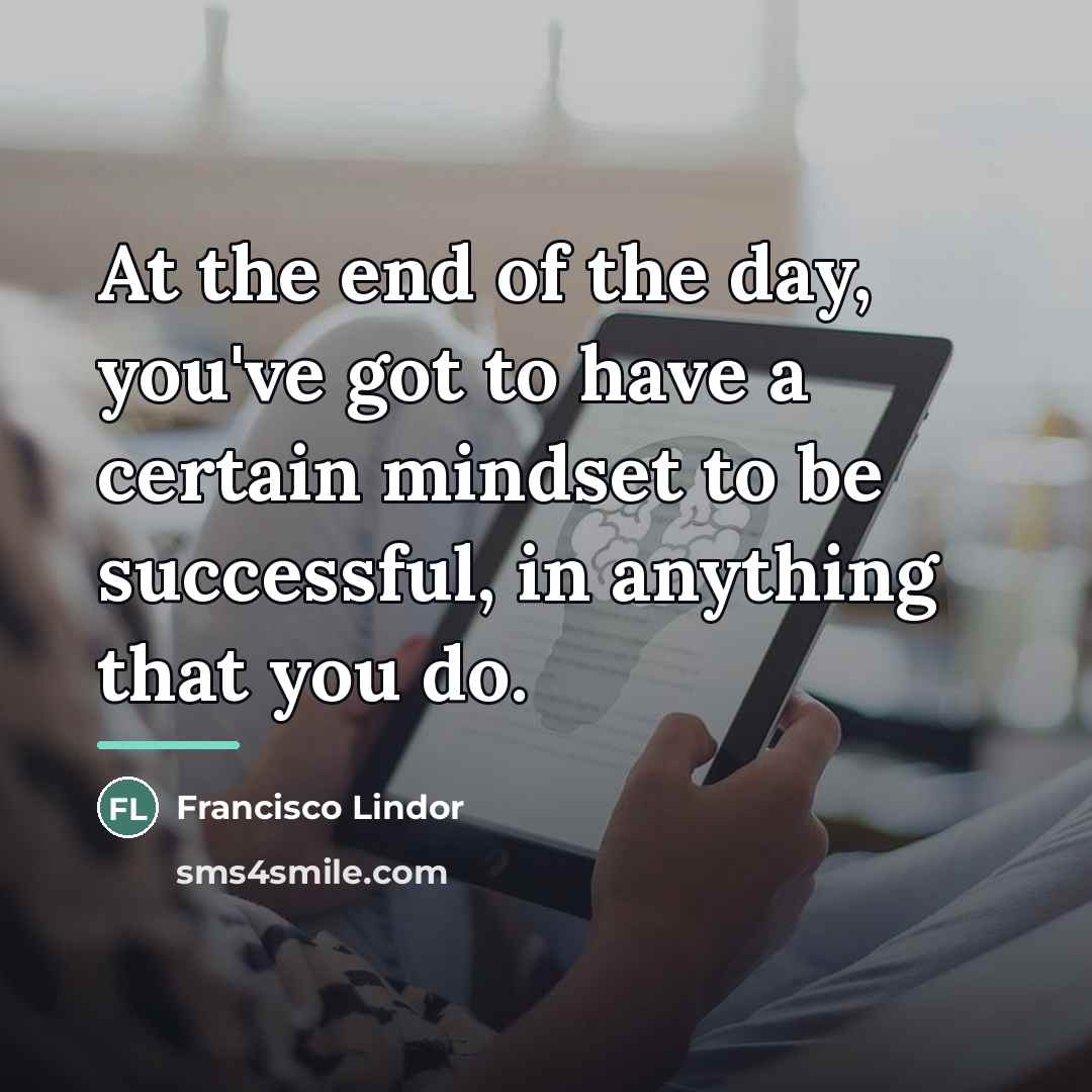 “At the end of the day, you've got to have…” quote by Francisco Lindor