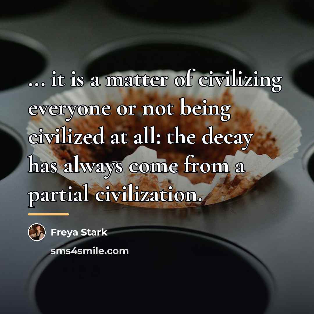 “... it is a matter of civilizing everyone or not…” quote by Freya Stark