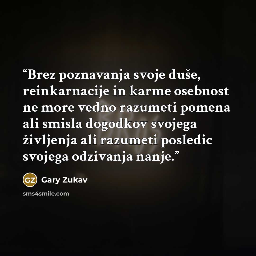 “Brez poznavanja svoje duše, reinkarnacije in karme osebnost ne more vedno razumeti pomena ali smisla dogodkov svojega življenja ali razumeti posledic svojega odzivanja nanje.” quote by Gary Zukav